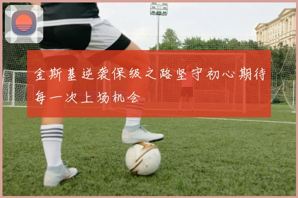 金斯基逆袭保级之路坚守初心期待每一次上场机会