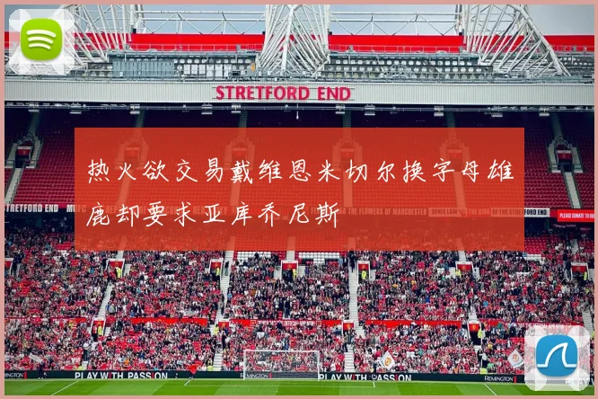 热火欲交易戴维恩米切尔换字母雄鹿却要求亚库乔尼斯