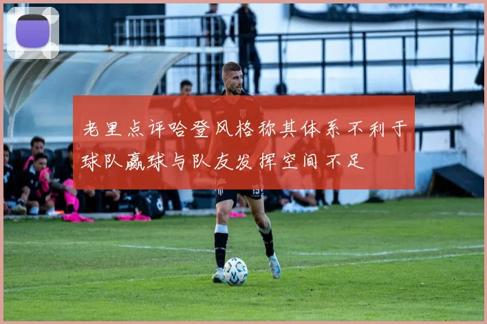老里点评哈登风格称其体系不利于球队赢球与队友发挥空间不足
